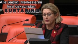 ASU KAYA: AİLE SAĞLIĞI MERKEZLERİNİ KİRA KISKACIDAN KURTARIN.”