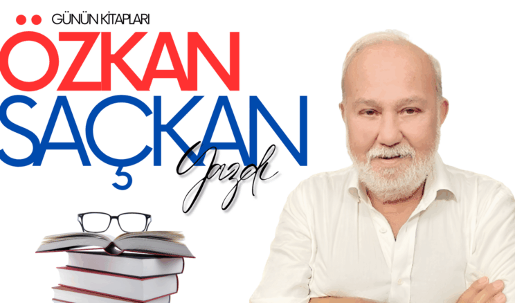 GÜNÜN KİTAPLARI – ÖZKAN SAÇKAN YAZDI