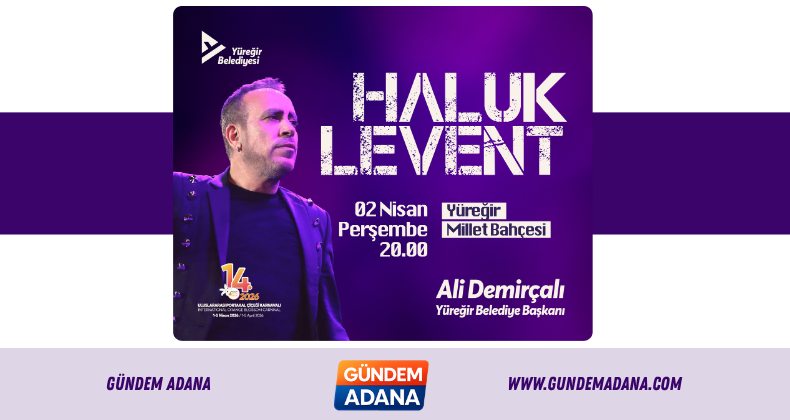 HALUK LEVENT 2 NİSAN’DA YÜREĞİR’DE