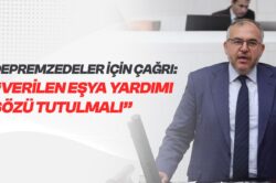 ÇALIŞKAN’DAN DEPREMZEDELER İÇİN ÇAĞRI: “VERİLEN EŞYA YARDIMI SÖZÜ TUTULMALI”