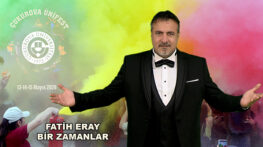 FATİH ERAY’DAN ÇUKUROVA ÜNİVERSİTESİ’NDE “BİR ZAMANLAR” RÜZGÂRI…