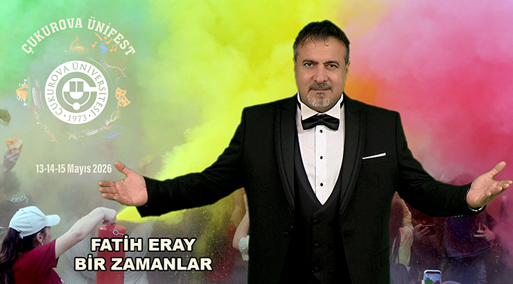 FATİH ERAY’DAN ÇUKUROVA ÜNİVERSİTESİ’NDE “BİR ZAMANLAR” RÜZGÂRI…