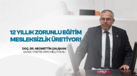 ÇALIŞKAN: “EĞİTİM SİSTEMİ MESLEKSİZLİK VE İŞSİZLİK ÜRETİYOR”