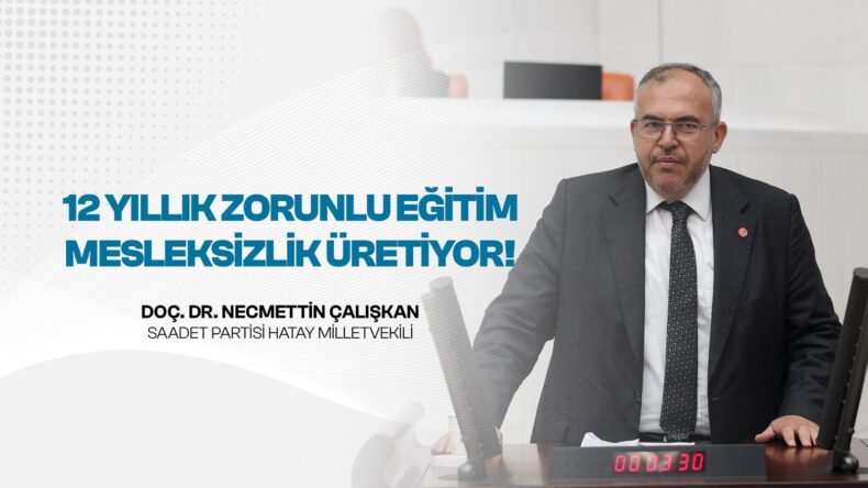 ÇALIŞKAN: “EĞİTİM SİSTEMİ MESLEKSİZLİK VE İŞSİZLİK ÜRETİYOR”